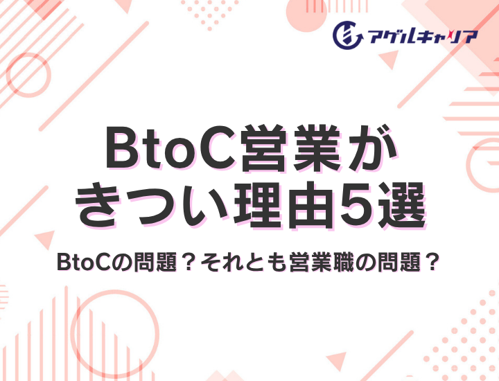 BtoC営業がきつい理由5選｜あなたの「しんどさ」はBtoCの問題？それとも営業職の問題？