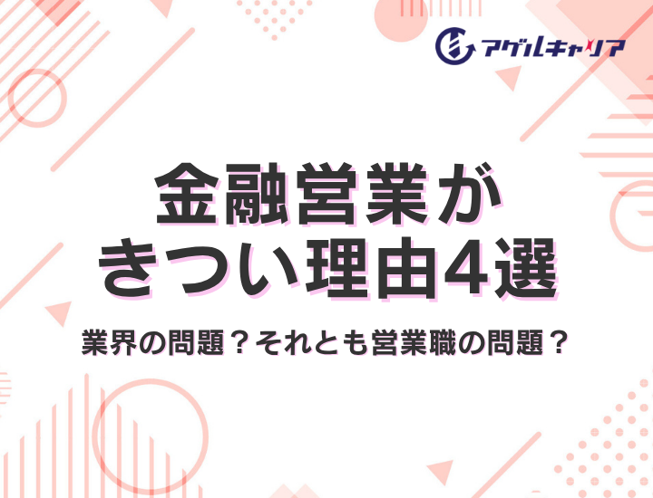 金融営業がきつい理由4選｜あなたの「しんどさ」は業界の問題？それとも営業職の問題？