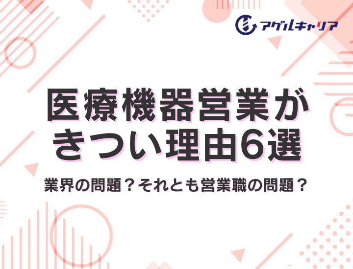 医療機器営業がきつい理由6選｜あなたの「しんどさ」は業界の問題？それとも営業職の問題？