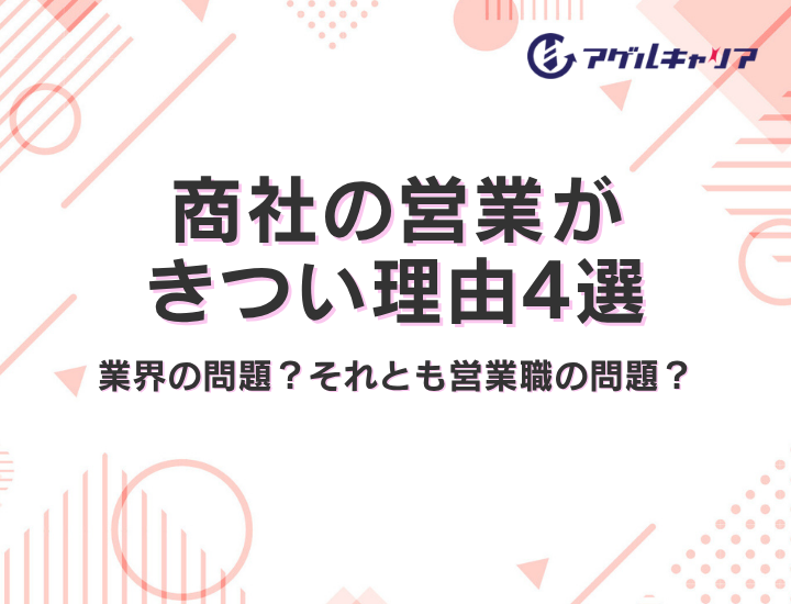 商社の営業がきつい理由4選｜あなたの「しんどさ」は業界の問題？それとも営業職の問題？