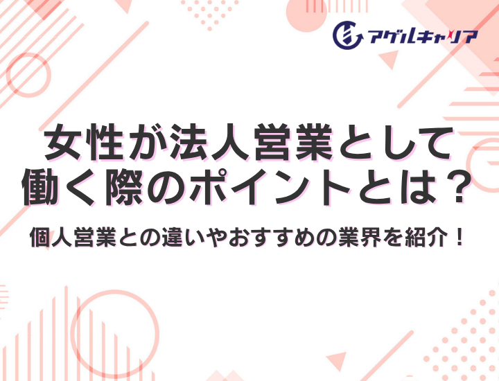 【女性で営業職】女性が法人営業として働く際のポイントとは？個人営業との違いやおすすめの業界を紹介！