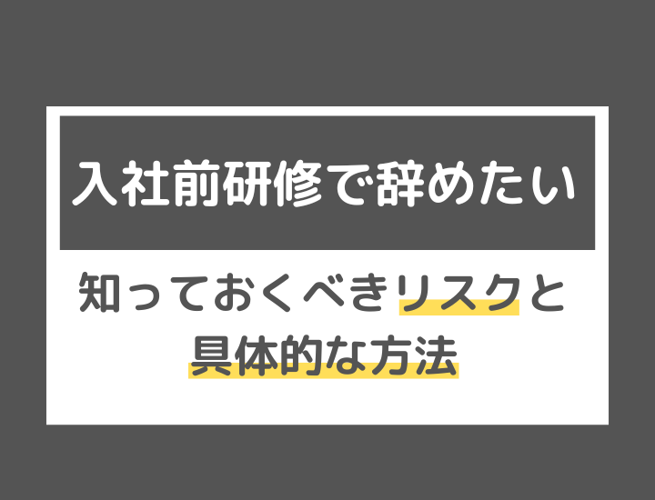 入社前の研修で辞めたい！知っておくべきリスクと具体的な方法について解説