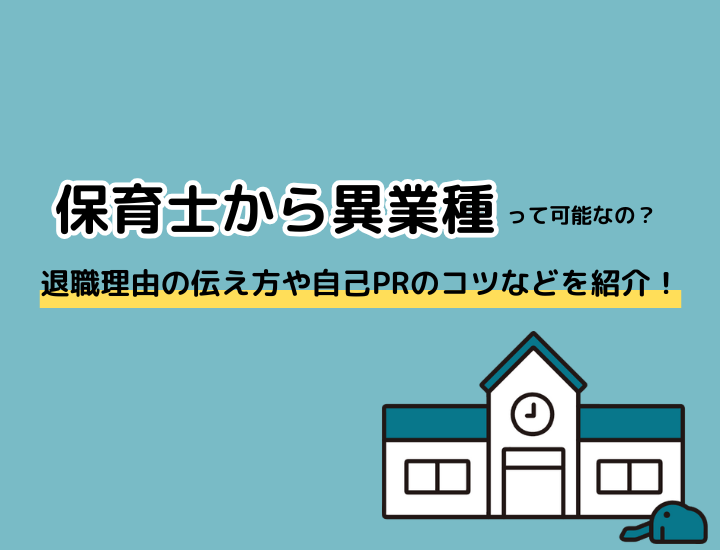 保育士から異業種・未経験職種に転職！退職理由の伝え方や自己PRのコツなどを紹介！