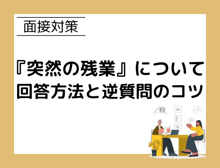 面接で「突然の残業」についての回答方法と上手な逆質問のコツ