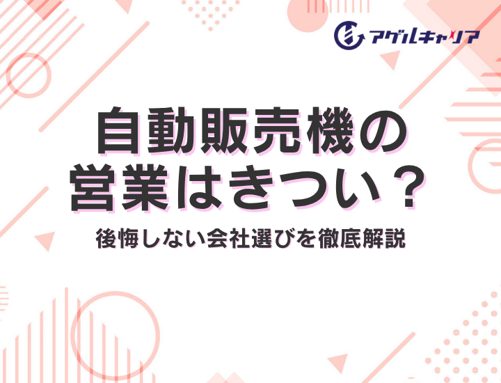 自動販売機の営業はきつい？仕事内容・年収・向いている人と後悔しない会社選びを徹底解説