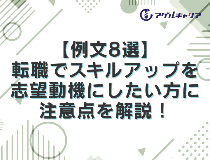 【例文8選】転職でスキルアップを志望動機にしたい方に注意点を解説！