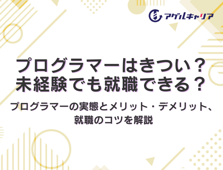 プログラマーはきつい？未経験でも就職できる？プログラマーの実態とメリット・デメリット、就職のコツを解説