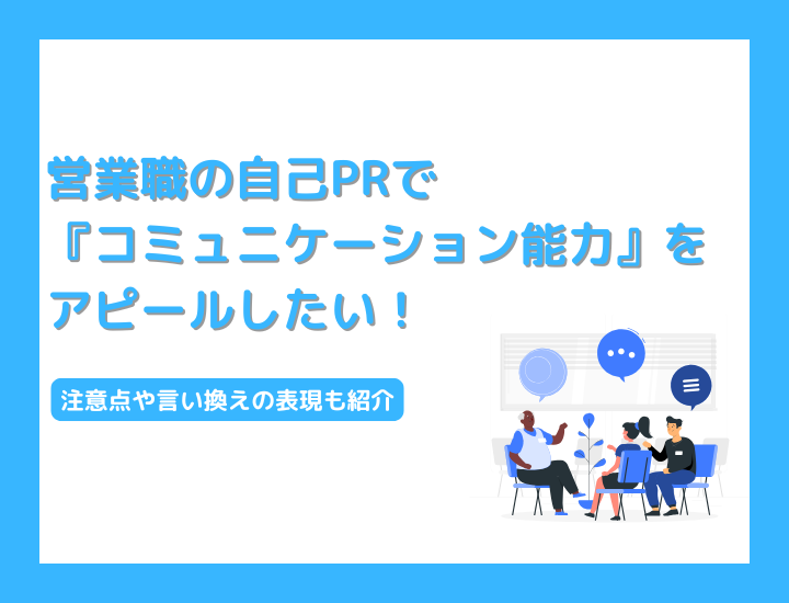 【第二新卒】営業職の自己PRでコミュニケーション能力を伝える方法！注意点や言い換えの表現も紹介！