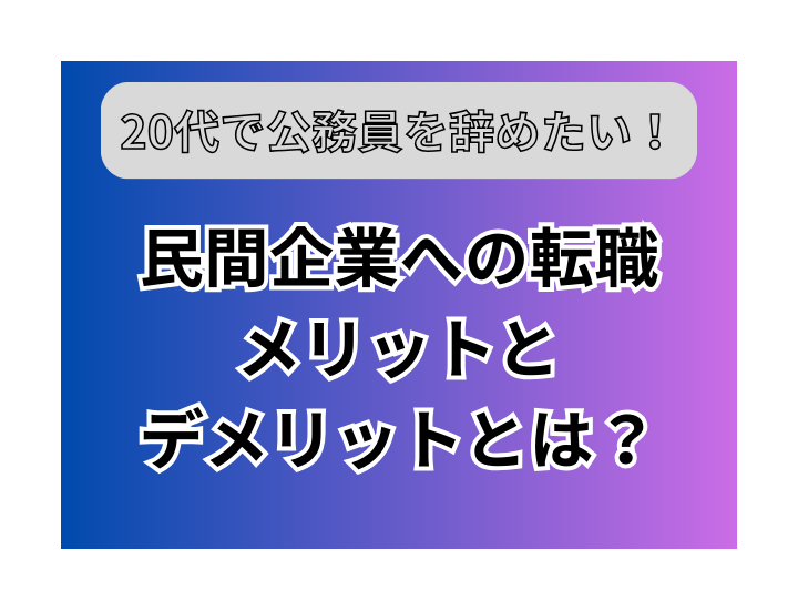 20代で公務員を辞めたい！民間企業へ転職するメリット・デメリットやポイントを解説