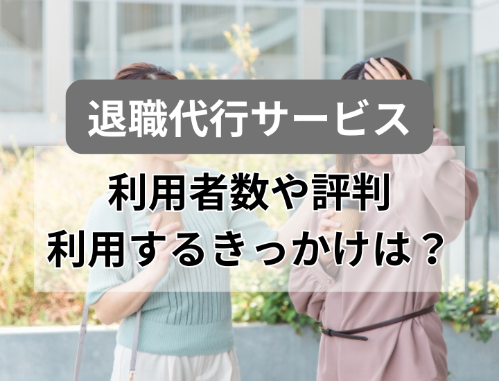 退職代行の評判は？利用者数や利用するきっかけなどを解説