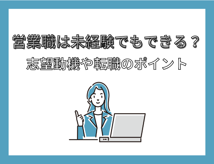 営業職は未経験でもできる？志望動機や転職のポイントを解説