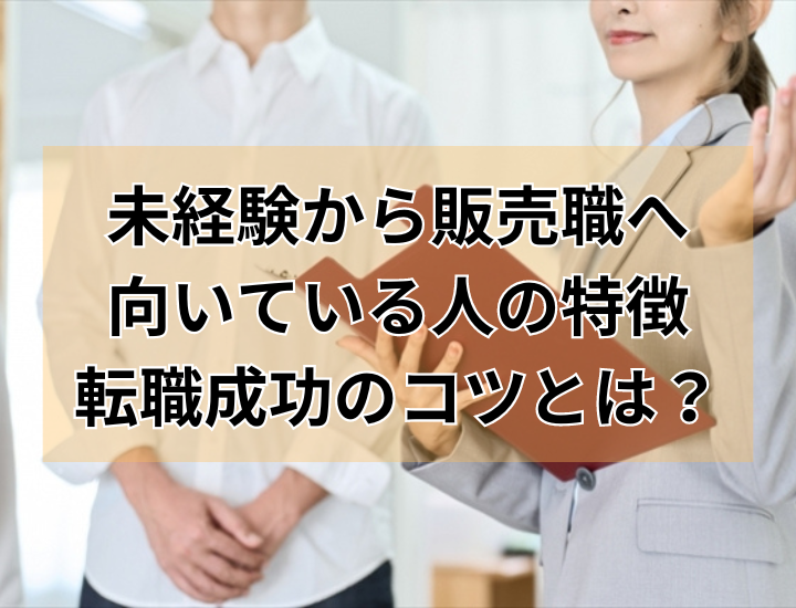 【未経験から販売職に挑戦したい人へ】向いている人の特徴＆転職成功に必要なプロセスを解説