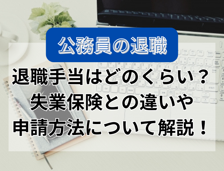 公務員の退職手当はいくらくらい？失業保険との違いや申請方法を紹介！