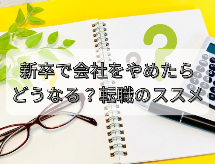 新卒で会社を辞めたらどうなる？早期退職から転職を成功させるためのポイントを詳しく解説