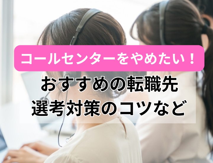 コールセンターをきついから辞めたい！おすすめの転職先や選考の対策まで徹底解説