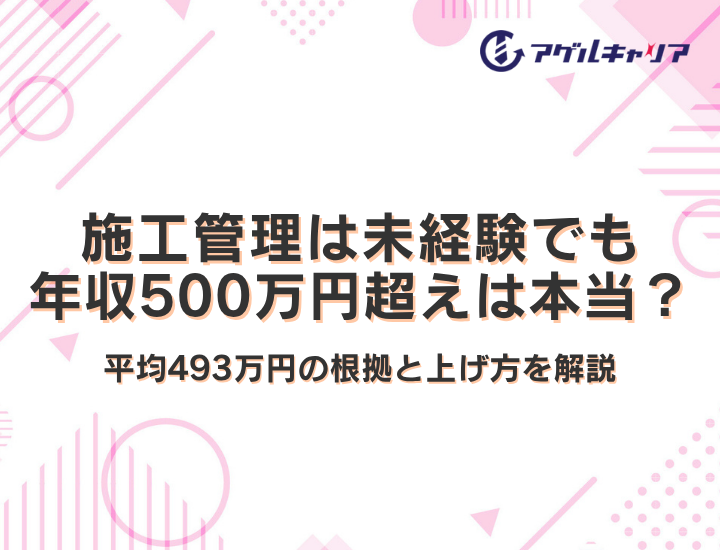 施工管理は未経験でも年収500万円超えは本当？【2026年最新データ】平均493万円の根拠と上げ方を解説