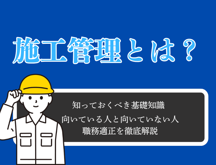 施工管理に向いている人の特徴は？仕事としての基礎知識と向いていない人の特徴も解説