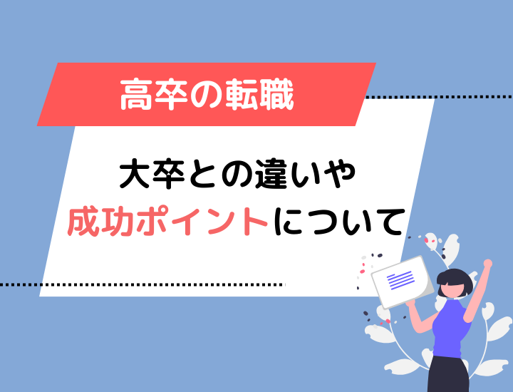 高卒の転職は厳しい？大卒との違いや転職を成功させるポイントについて詳しく解説