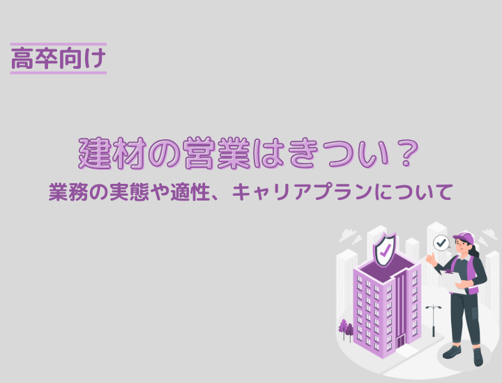 【高卒向け】建材の営業がきつい理由は？業務の実態や適性、キャリアプランについて