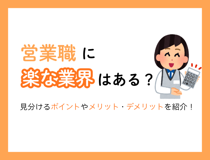 【営業が楽な業界】営業職に楽な業界はある？見分けるポイントやメリット・デメリットを紹介！