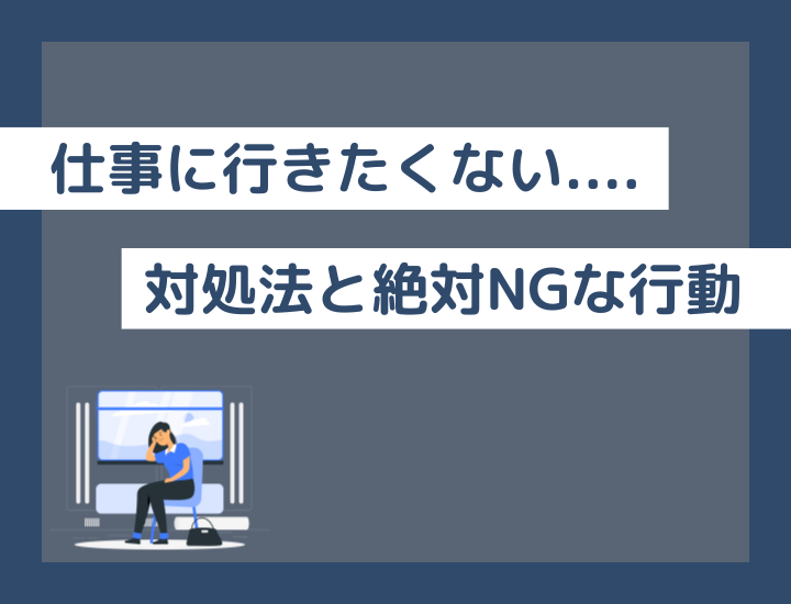 「仕事に行きたくない！」と感じたらどうする？対処法と絶対にNGな行動を解説