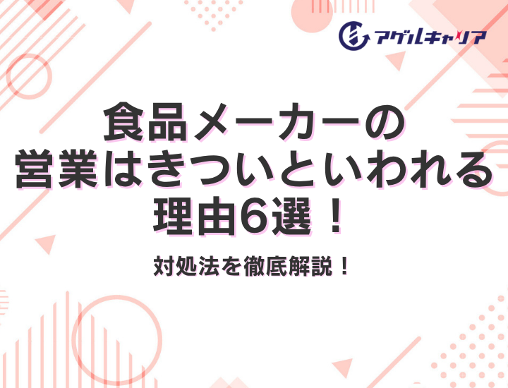 食品メーカーの営業はきついといわれる理由6選！対処法を徹底解説！