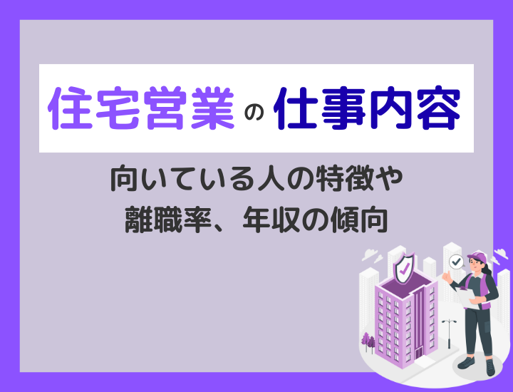 住宅営業の仕事内容と流れ｜向いている人の特徴や離職率、年収の傾向も解説