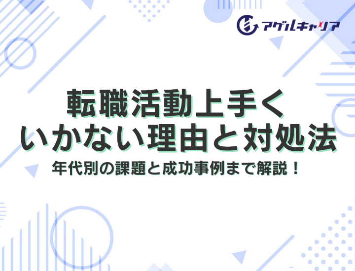 転職活動 うまくいかない理由と対処法｜年代別の課題と成功事例まで解説！