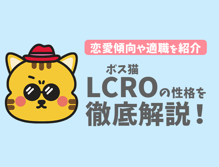 【ラブタイプ16】ボス猫（LCRO）の性格・特徴・恋愛・向いている仕事を徹底解説！