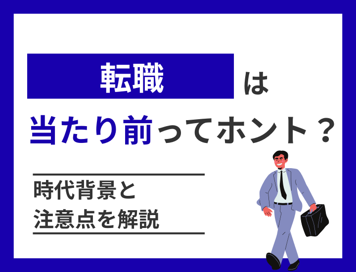 転職は当たり前が世の中ってホント？時代背景と注意点を解説