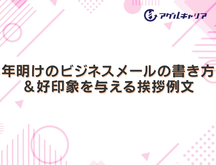年明けのビジネスメールの書き方&好印象を与える挨拶例文