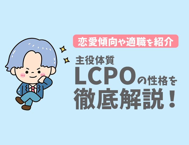 【ラブタイプ診断】主役体質（LCPO）の特徴7選！恋愛傾向やおすすめの仕事を徹底解説