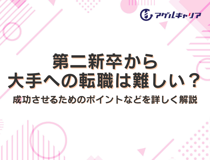 第二新卒から大手への転職は難しい？成功させるためのポイントなどを詳しく解説