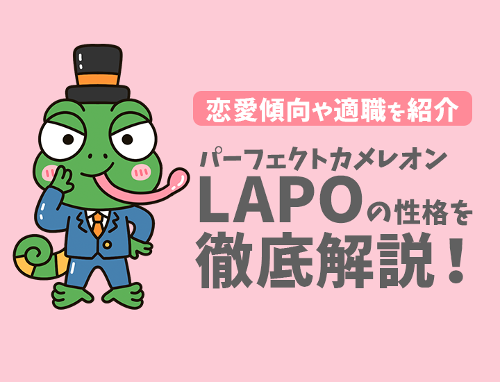 【ラブタイプ診断】パーフェクトカメレオン（LAPO）の特徴7選！恋愛傾向やおすすめの仕事を徹底解説