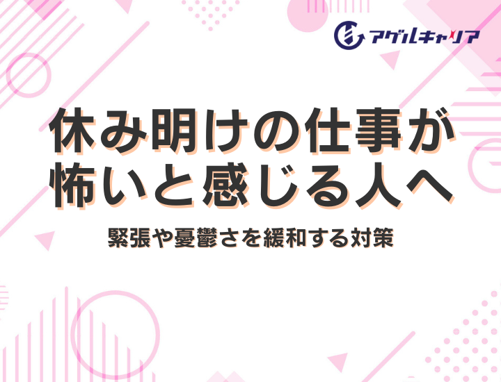 休み明けの仕事が怖いと感じる人へ｜緊張や憂鬱さを緩和する対策