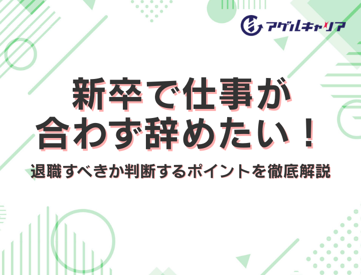 新卒で仕事が合わず辞めたい！退職すべきか判断するポイントを徹底解説