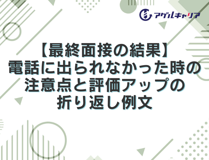 最終面接の結果で電話に出られなかった時の注意点と評価アップの折り返し例文を紹介