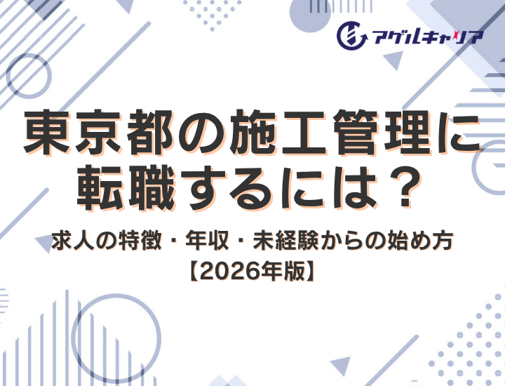東京都の施工管理に転職するには？求人の特徴・年収・未経験からの始め方【2026年版】