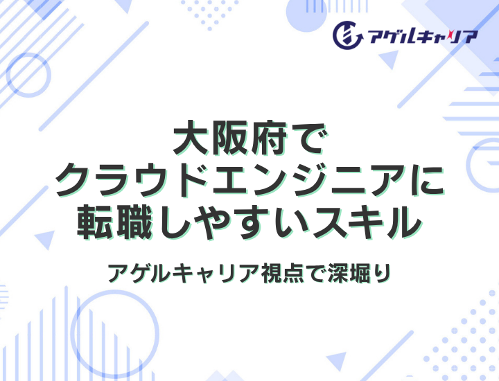 大阪府でクラウドエンジニアに転職しやすいスキルをアゲルキャリア視点で深堀り【2026年版】